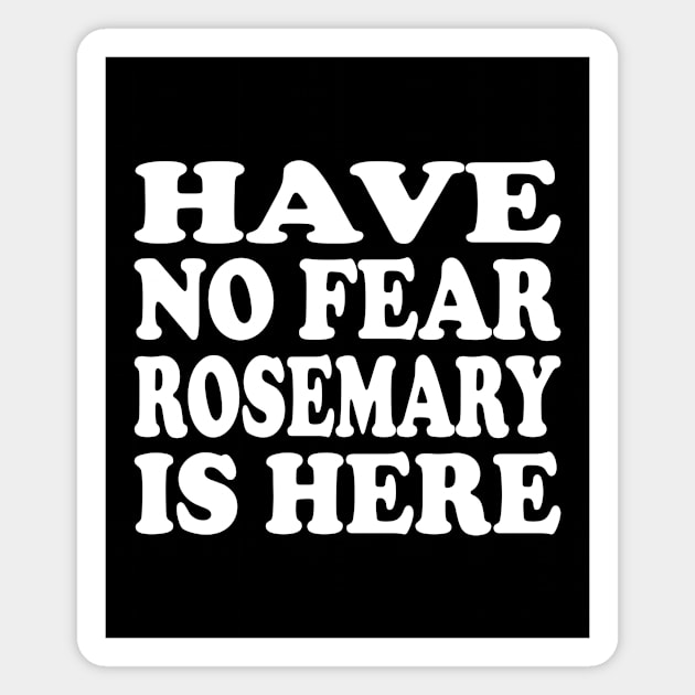 Funny - Have no Fear Rosemary is Here Magnet by TTL